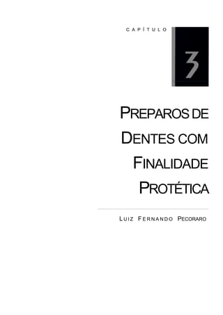 C A P Í T U L O




PREPAROS DE
DENTES COM
 FINALIDADE
  PROTÉTICA
L U I Z F E R N A N D O PECORARO
 