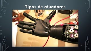 46
Tipos de atuadores
 