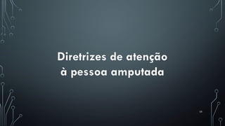 55
Diretrizes de atenção
à pessoa amputada
 