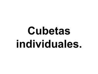 Cubetas individuales.