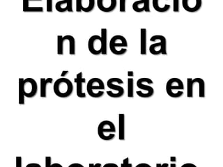 Elaboración de la prótesis en el laboratorio.