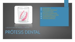 LABORATORIO DE PRÓTESIS DENTAL
 REMOVIBLES.
 REMOVIBLE METALICO
CONVENCIONAL.
 PROTESIS COMPLETAS.
 NO REMOVIBLES O FIJAS.
 SOBREDENTADURAS.
 PROTESIS HIBRIDAS.
 