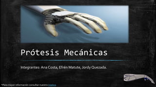 Prótesis Mecánicas
Integrantes: Ana Costa, Efrén Matute, Jordy Quezada.
*Para mayor información consultar nuestro triptico
 