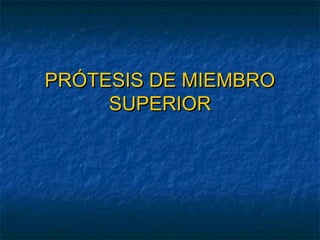 PRÓTESIS DE MIEMBRO
SUPERIOR

 