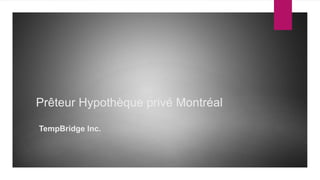 Prêteur Hypothèque privé Montréal
TempBridge Inc.
 