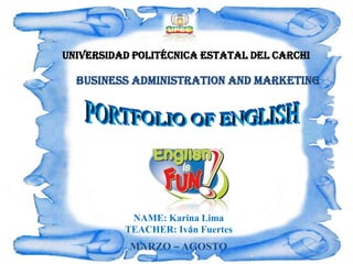 UNIVERSIDAD Politécnica ESTATAL DEL Carchi
Business administration AND MARKETING
NAME: Karina Lima
TEACHER: Iván Fuertes
MARZO – AGOSTO
 