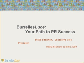   Burrelles Luce:   Your Path to PR Success Steve Shannon,  Executive Vice President   Media Relations Summit 2009 