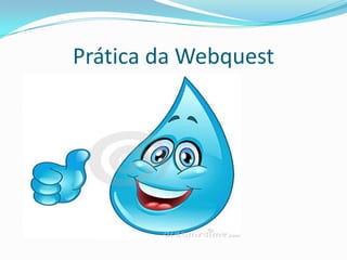 Prática da Webquest
 