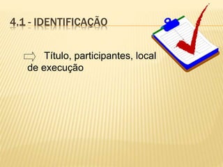Título, participantes, local
de execução
4.1 - IDENTIFICAÇÃO
 