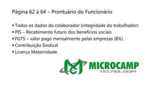 Página 62 à 64 – Prontuário do Funcionário
 Todos os dados do colaborador (integridade do trabalhador)
 PIS – Recebimento futuro dos benefícios sociais
 FGTS – valor pago mensalmente pelas empresas (8%)
 Contribuição Sindical
 Licença Maternidade
 
