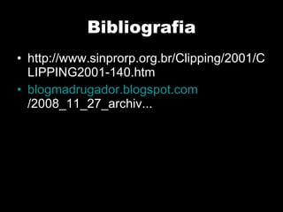 Bibliografia http://www.sinprorp.org.br/Clipping/2001/CLIPPING2001-140.htm blogmadrugador.blogspot.com /2008_11_27_archiv...   