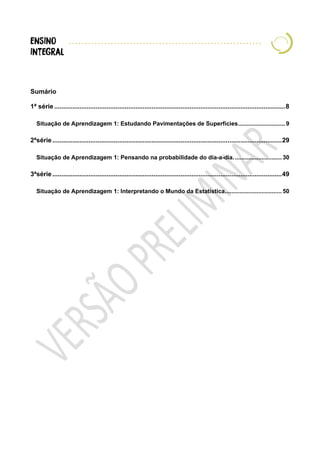Sumário
1ª série................................................................................................................................8
Situação de Aprendizagem 1: Estudando Pavimentações de Superfícies............................9
2ªsérie...............................................................................................................................29
Situação de Aprendizagem 1: Pensando na probabilidade do dia-a-dia............................. 30
3ªsérie...............................................................................................................................49
Situação de Aprendizagem 1: Interpretando o Mundo da Estatística.................................. 50
 