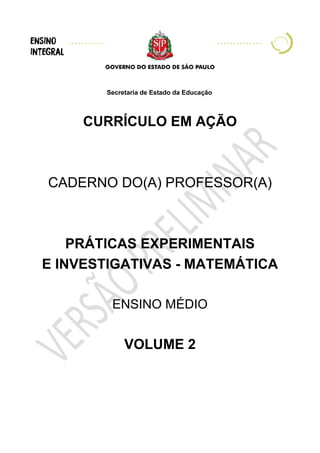 Secretaria de Estado da Educação
CURRÍCULO EM AÇÃO
CADERNO DO(A) PROFESSOR(A)
PRÁTICAS EXPERIMENTAIS
E INVESTIGATIVAS - MATEMÁTICA
ENSINO MÉDIO
VOLUME 2
 