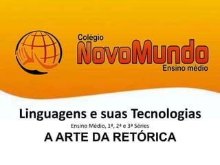 Linguagens e suas Tecnologias
Ensino Médio, 1ª, 2ª e 3ª Séries
A ARTE DA RETÓRICA
 