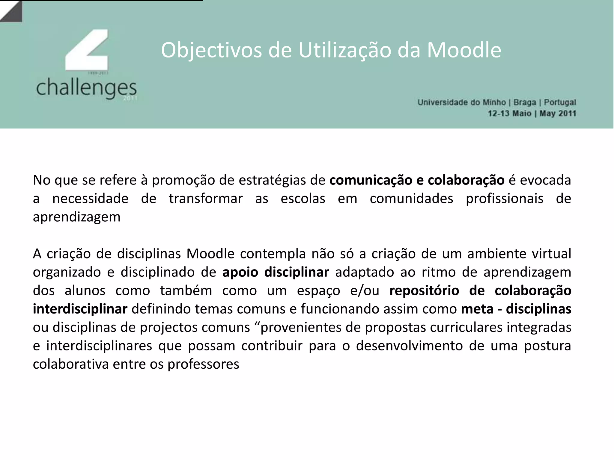 Nível de escolaridade do público-alvoNo caso das referências ao 1º e 2º ciclo de escolaridade verifica-se que a Moodle foi sobretudo utilizada na implementação e dinamização das TIC no contexto educacionalNo 3º ciclo e no ensino secundário o recurso à Moodle surgiu mais sob o incentivo da construção de comunidades virtuais de aprendizagem