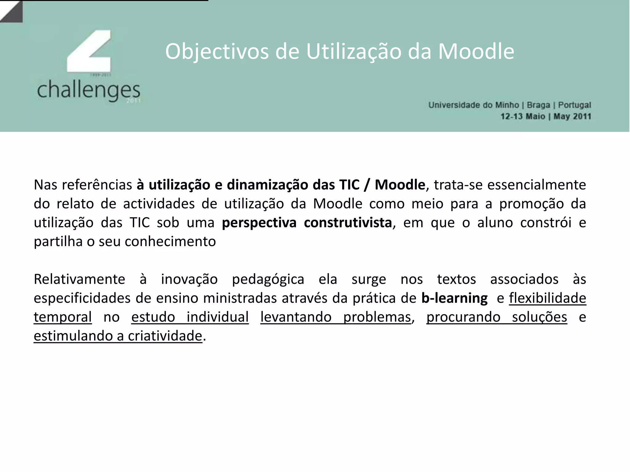 Nível de escolaridade do público-alvoNo ensino superiorFormaçãode professoresNo âmbito da formação promovida pelo ME através da Equipa de Missão CRIE e que integravam professores do ensino básico e secundário Formação universitáriaPrimeiro e segundo ciclo do ensino universitárioEm sistema de b-learningNo apoio às aulas presenciaiscomo complemento às aulas (teóricas e práticas)Na criação de disciplinas de pós-graduação Orientação de projectos de investigação