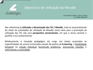 Nível de escolaridade do público-alvoNo ensino superiorFormaçãode professoresNo âmbito da formação promovida pelo ME através da Equipa de Missão CRIE e que integravam professores do ensino básico e secundário Formação universitáriaPrimeiro e segundo ciclo do ensino universitárioEm sistema de b-learningNo apoio às aulas presenciaiscomo complemento às aulas (teóricas e práticas)Na criação de disciplinas de pós-graduação Orientação de projectos de investigação