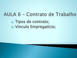 a) Tipos de contrato;
b) Vínculo Empregatício;
 