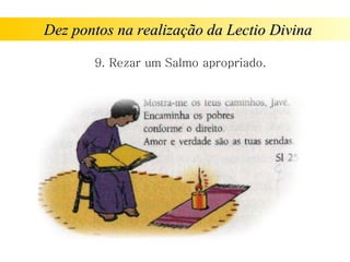 Dez pontos na realização da Lectio Divina

       9. Rezar um Salmo apropriado.
 