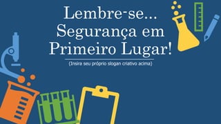Lembre-se...
Segurança em
Primeiro Lugar!
(Insira seu próprio slogan criativo acima)
 