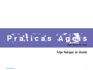 Praticas Ageis
                            Agile dentro de você!

                   Felipe Rodrigues de Almeida


blog.fratech.net                                1
 