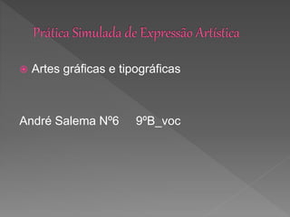  Artes gráficas e tipográficas
André Salema Nº6 9ºB_voc
 