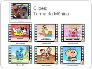 Clipes:
Turma da Mônica
 