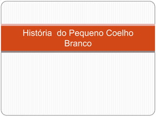 História do Pequeno Coelho
           Branco
 