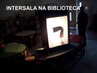 INTERSALA NA BIBLIOTECA
 