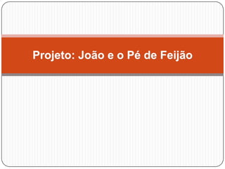 Projeto: João e o Pé de Feijão
 