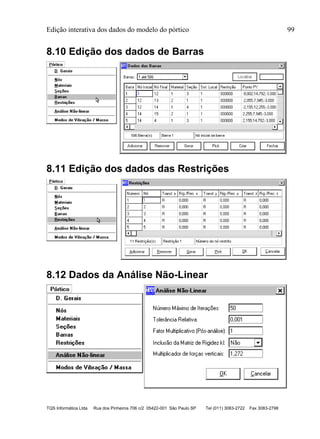 Edição interativa dos dados do modelo do pórtico 99
TQS Informática Ltda Rua dos Pinheiros 706 c/2 05422-001 São Paulo SP Tel (011) 3083-2722 Fax 3083-2798
8.10 Edição dos dados de Barras
8.11 Edição dos dados das Restrições
8.12 Dados da Análise Não-Linear
 
