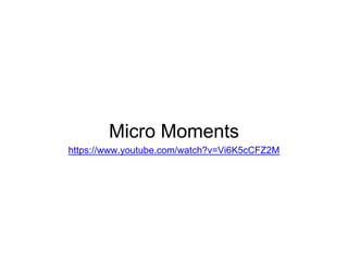 Micro Moments
https://www.youtube.com/watch?v=Vi6K5cCFZ2M
 