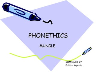 PHONETHICS MUNGLE  COMPILED BY  Pritish Kapadia  