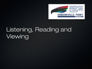 Listening, Reading and
Viewing
 