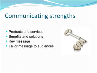 Communicating strengths Products and services Benefits and solutions Key message Tailor message to audiences  