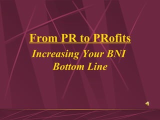 From PR to PRofits Increasing Your BNI  Bottom Line 
