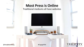 Most Press is Online
Traditional mediums all have websites
@AmyRosenberg #EngagePDX
 