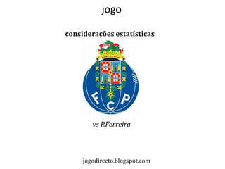 jogo

considerações estatísticas




        vs P.Ferreira



     jogodirecto.blogspot.com
 