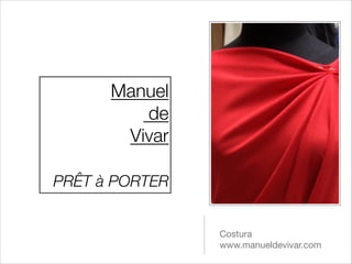 Manuel
         de
       Vivar
            !

PRÊT à PORTER

                !
                Costura!
                www.manueldevivar.com
 