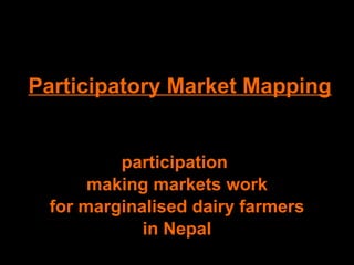 Participatory Market Mapping participation  making markets work for marginalised dairy farmers  in Nepal 