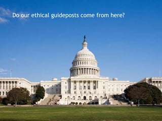 Do our ethical guideposts come from here?




                                            11
 