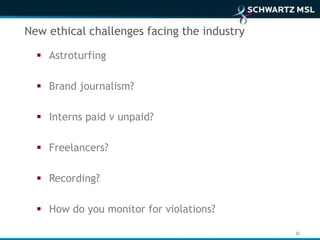 New ethical challenges facing the industry

   Astroturfing

   Brand journalism?

   Interns paid v unpaid?

   Freelancers?

   Recording?

   How do you monitor for violations?

                                             32
 