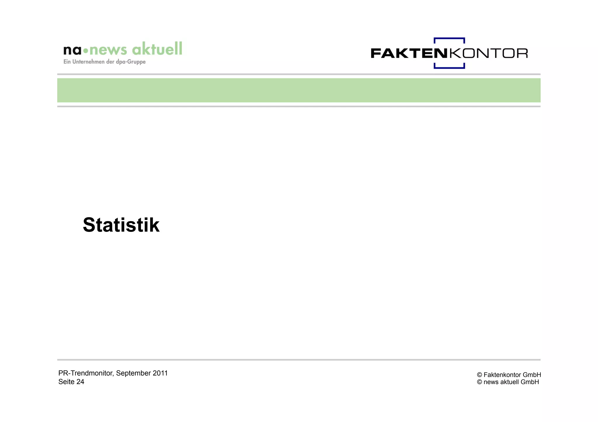 Statistik




PR-Trendmonitor, September 2011   © Faktenkontor GmbH
Seite 24                          © news aktuell GmbH
 