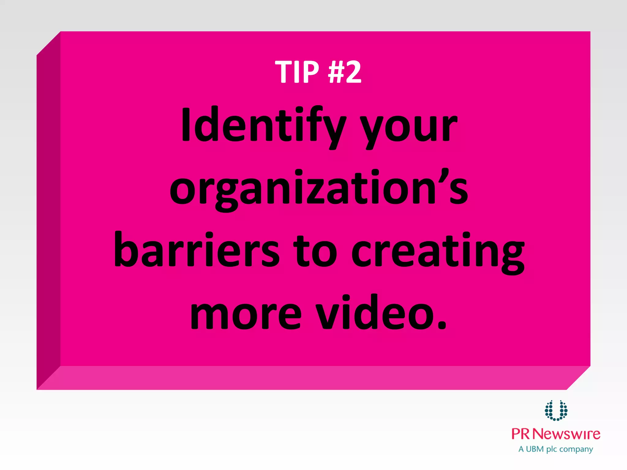 TIP #2
Identify your organization’s
barriers to creating more video.