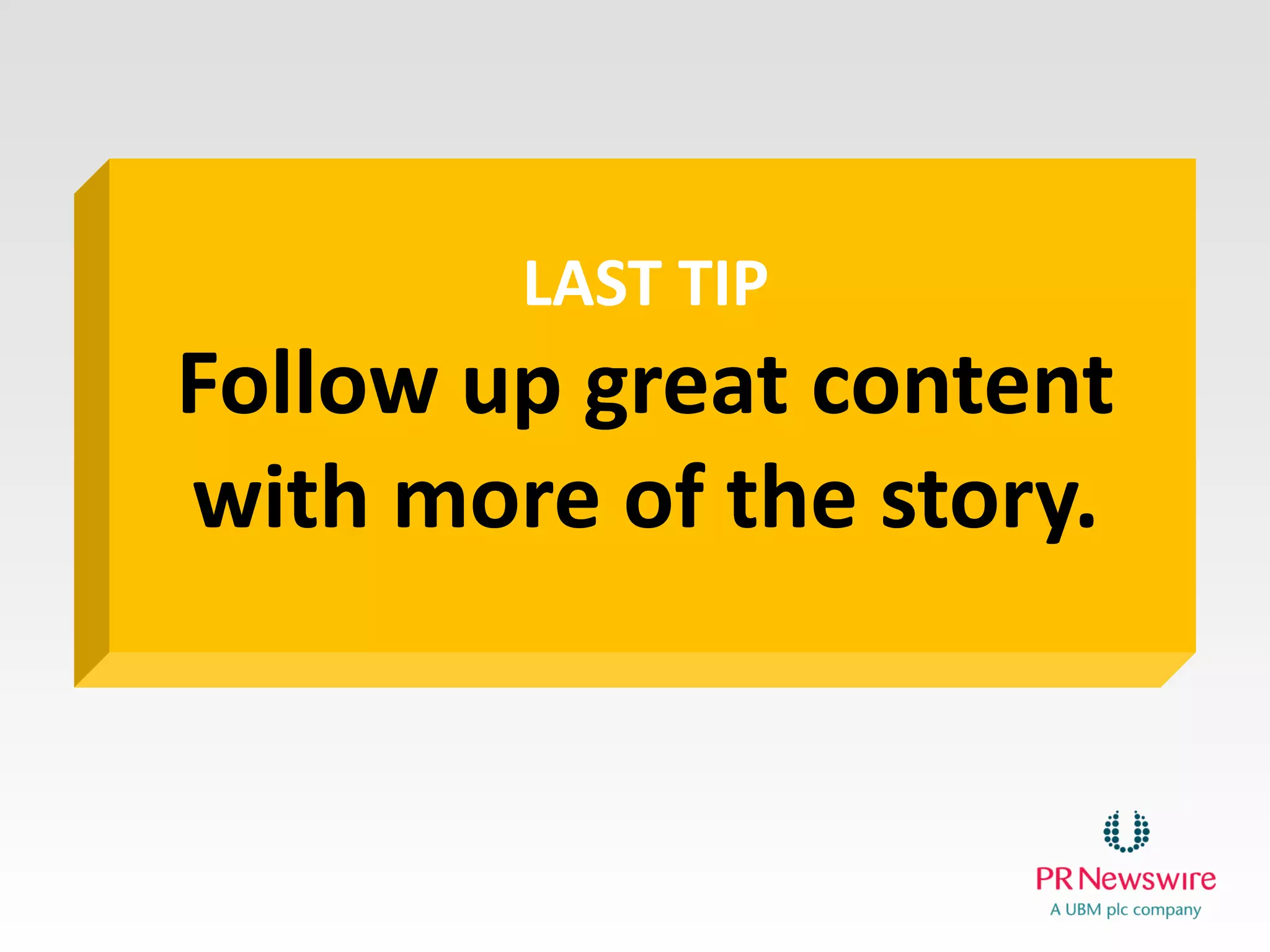 LAST TIP
Follow up great content with more of the story.