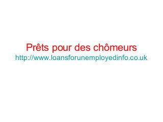 Prêts pour des chômeurs
http://www.loansforunemployedinfo.co.uk
 