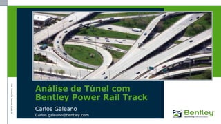 ©2012BentleySystems,Inc.
Análise de Túnel com
Bentley Power Rail Track
Carlos Galeano
Carlos.galeano@bentley.com
 