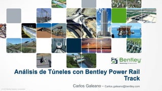 © 2014 Bentley Systems, Incorporated
Análisis de Túneles con Bentley Power Rail
Track
Carlos Galeano - Carlos.galeano@bentley.com
 