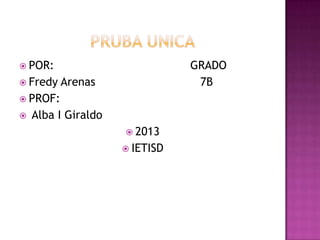  POR:
 Fredy

GRADO
7B

Arenas

 PROF:


Alba I Giraldo
 2013
 IETISD

 