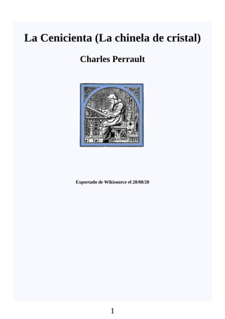 1
La Cenicienta (La chinela de cristal)
Charles Perrault
Exportado de Wikisource el 28/08/20
 